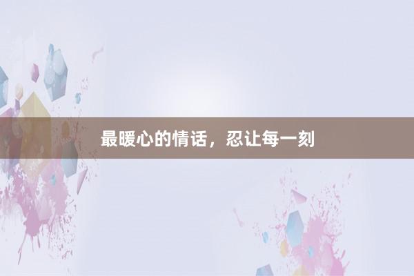 最暖心的情话，忍让每一刻