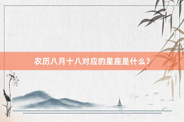 农历八月十八对应的星座是什么？